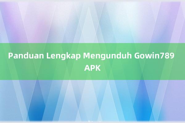 Panduan Lengkap Mengunduh Gowin789 APK