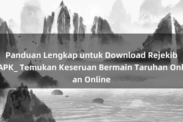 Panduan Lengkap untuk Download Rejekibet APK_ Temukan Keseruan Bermain Taruhan Online