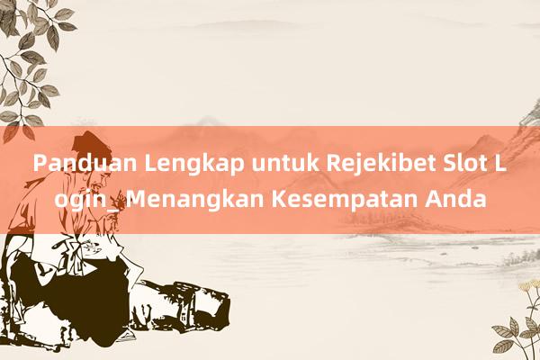 Panduan Lengkap untuk Rejekibet Slot Login_ Menangkan Kesempatan Anda