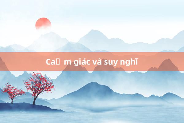 Cảm giác và suy nghĩ