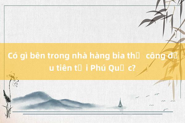 Có gì bên trong nhà hàng bia thủ công đầu tiên tại Phú Quốc?