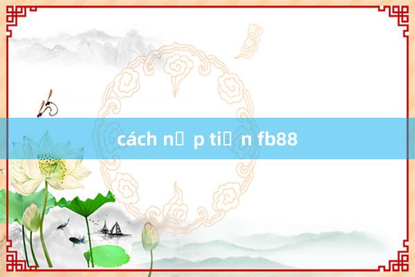 cách nạp tiền fb88