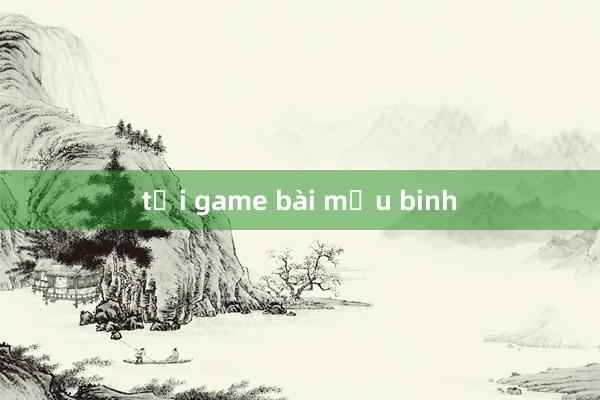 tải game bài mậu binh