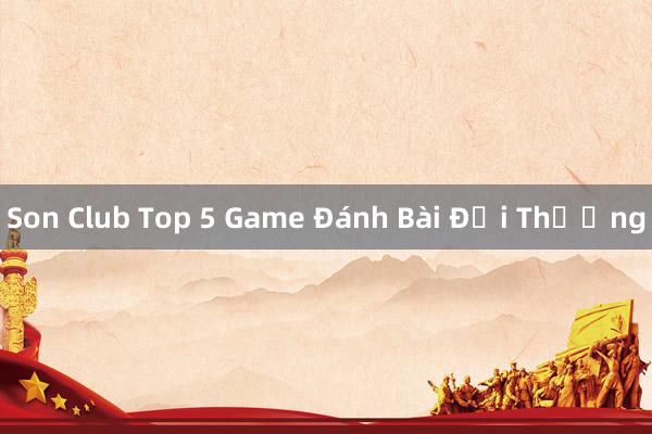 Son Club Top 5 Game Đánh Bài Đổi Thưởng