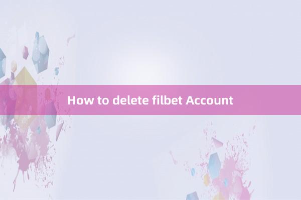 How to delete filbet Account